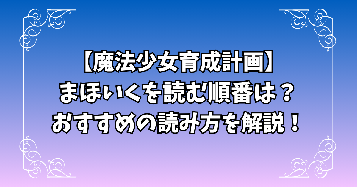 【魔法少女育成計画】まほいくを読む順番は？おすすめの読み方を解説！