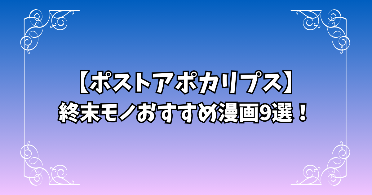 【ポストアポカリプス】終末モノのおすすめ漫画9選！
