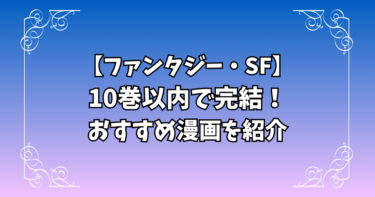 10巻以内で完結!おすすめファンタジー・SF漫画を紹介