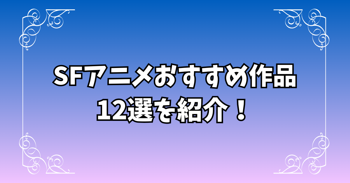 SFアニメのおすすめ作品12選｜これを見れば間違いなし！