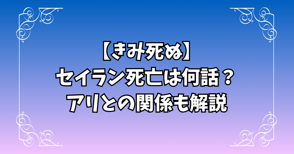 【君が死ぬまで恋をしたい】セイラン死亡は何話？最期の状況やアリとの関係を解説