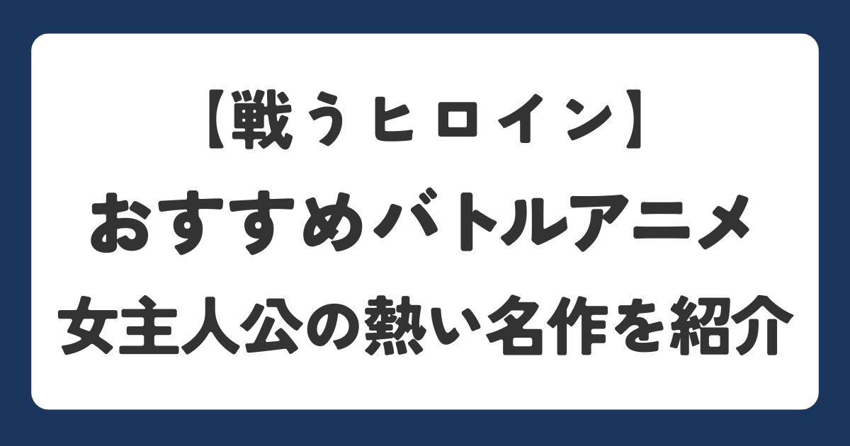戦う女主人公のバトルアニメを紹介するアイキャッチ画像