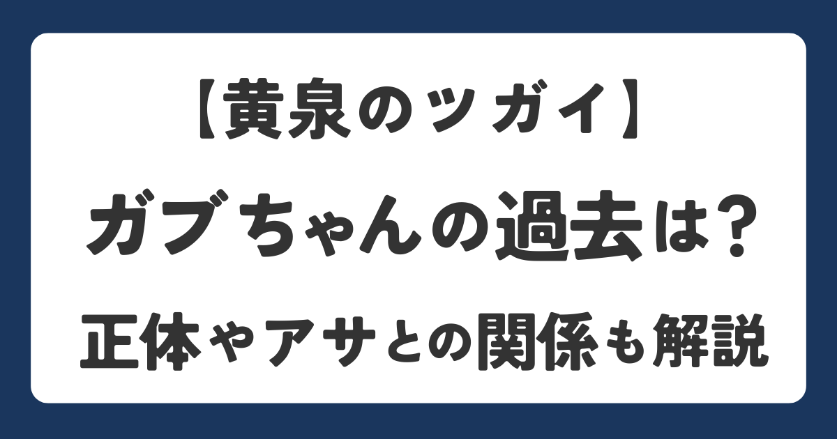 『黄泉のツガイ』ガブちゃんの正体や過去・アサとの関係を解説するアイキャッチ画像