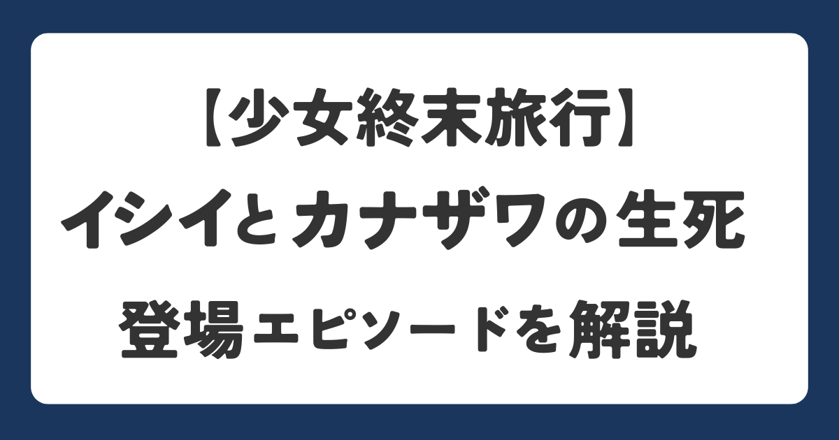 少女終末旅行のイシイとカナザワの生死や登場エピソードを解説している記事のアイキャッチ