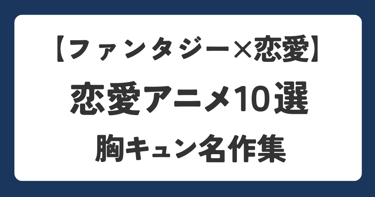 恋愛ファンタジーアニメを10作品紹介している記事のアイキャッチ