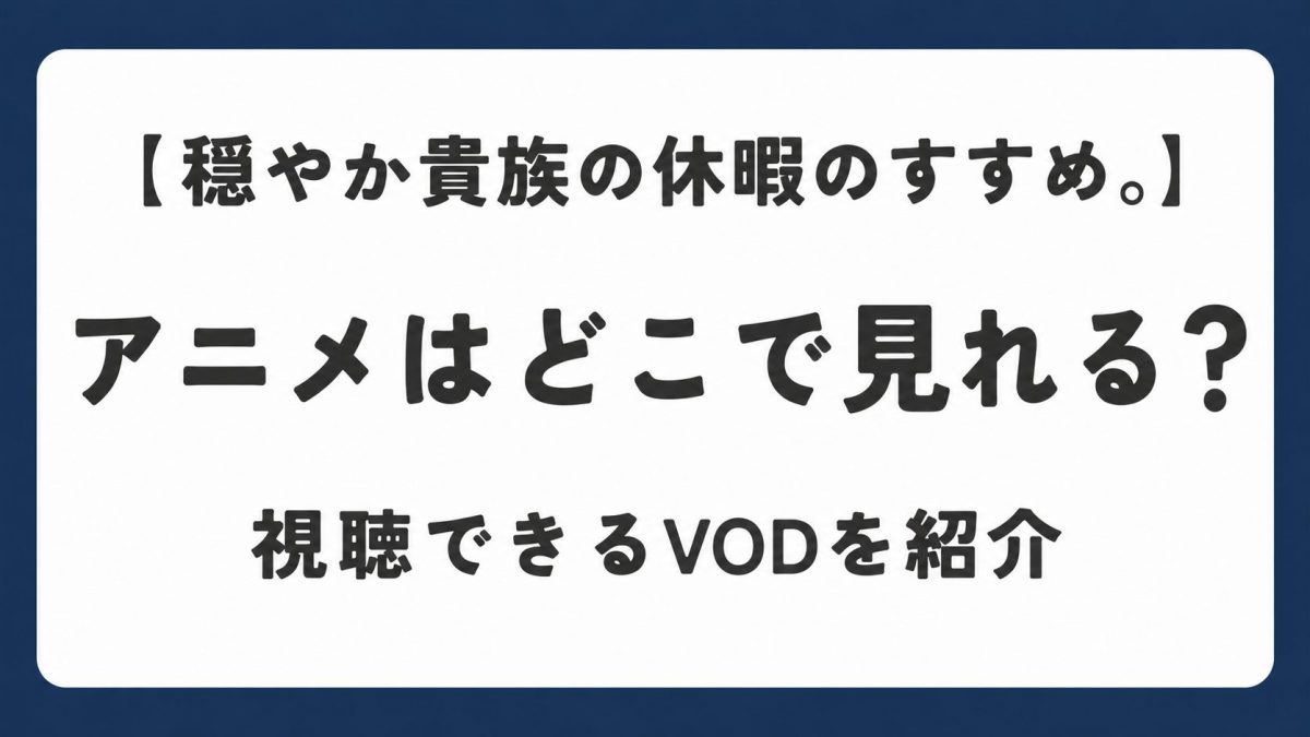 画像と似た構成で、以下の文章を書いたアイキャッチ用画像を生成して。画像の明るさや使用している色など（白背景、黒文字、同じ色の枠、フォント）をそのまま使用して。 【穏やか貴族の休暇のすすめ。】 アニメはどこで見れる？ 視聴できるVODを紹介